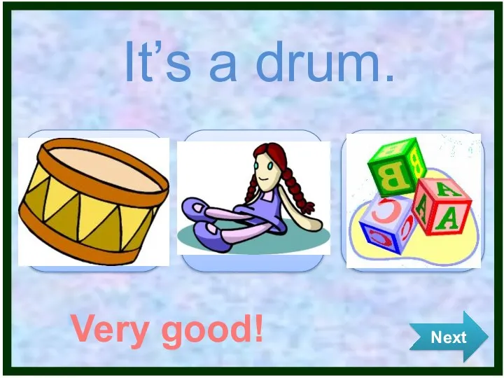 It’s a drum. Next Very good!