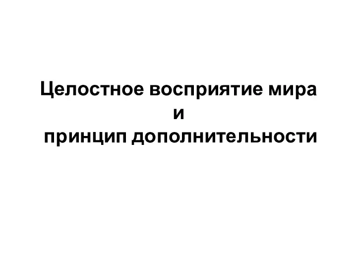 Целостное восприятие мира и принцип дополнительности