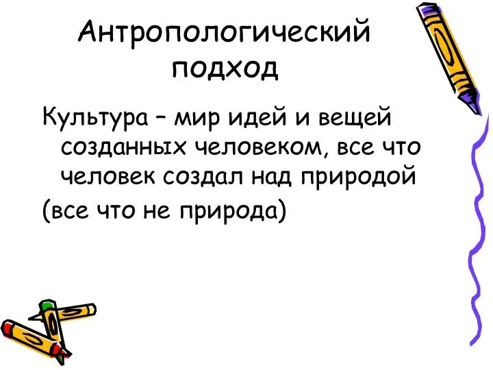 Антропологический подход Культура – мир идей и вещей созданных человеком,