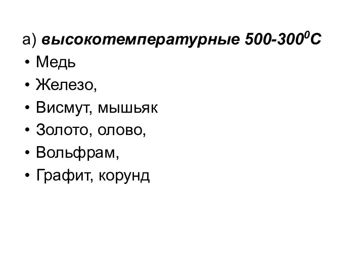 а) высокотемпературные 500-3000С Медь Железо, Висмут, мышьяк Золото, олово, Вольфрам, Графит, корунд