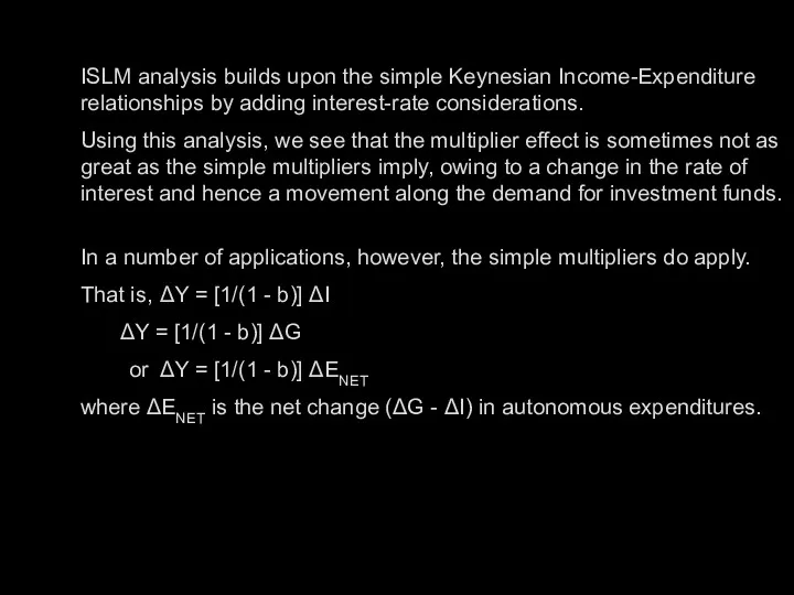 ISLM analysis builds upon the simple Keynesian Income-Expenditure relationships by