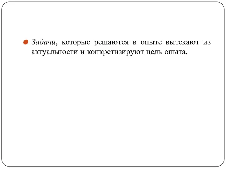 Задачи, которые решаются в опыте вытекают из актуальности и конкретизируют цель опыта.