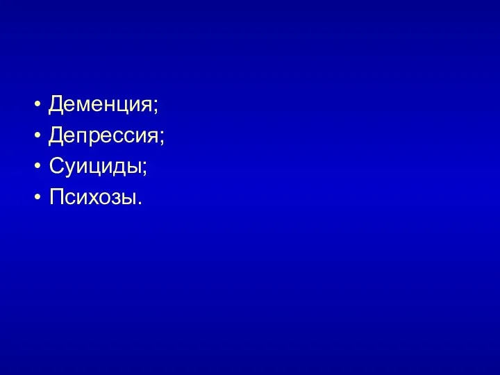 Деменция; Депрессия; Суициды; Психозы.