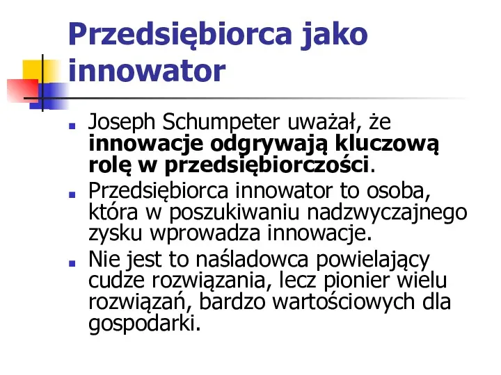 Przedsiębiorca jako innowator Joseph Schumpeter uważał, że innowacje odgrywają kluczową rolę w przedsiębiorczości.