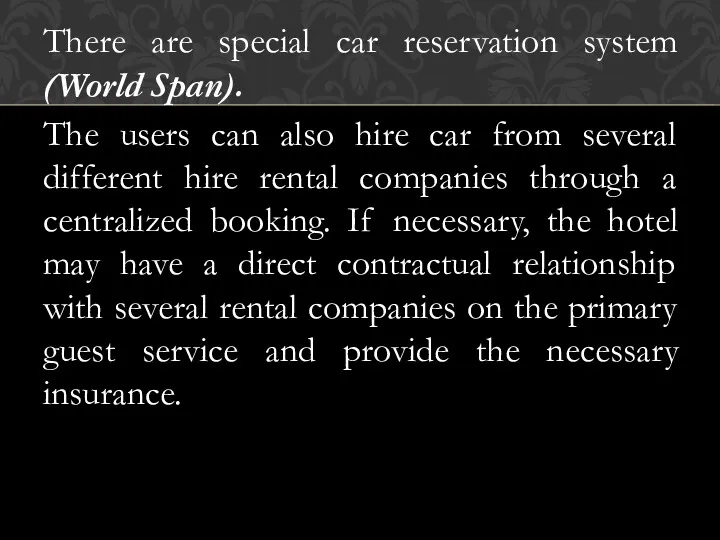 There are special car reservation system (World Span). The users