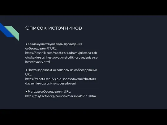 Список источников • Какие существуют виды проведения собеседований? URL: https://ipshnik.com/rabota-s-kadrami/priemna-rabotu/kakie-sushhestvuyut-metodiki-provedeniya-sobesedovaniy.html