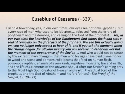 Eusebius of Caesarea (+339). Behold how today, yes, in our own times, our