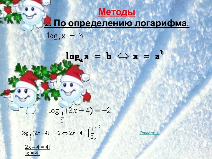 Методы 1. По определению логарифма. . 2х – 4 = 4; х = 4. Ответ: 4.