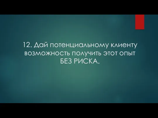 12. Дай потенциальному клиенту возможность получить этот опыт БЕЗ РИСКА.