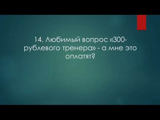 14. Любимый вопрос «300-рублевого тренера» - а мне это оплатят?