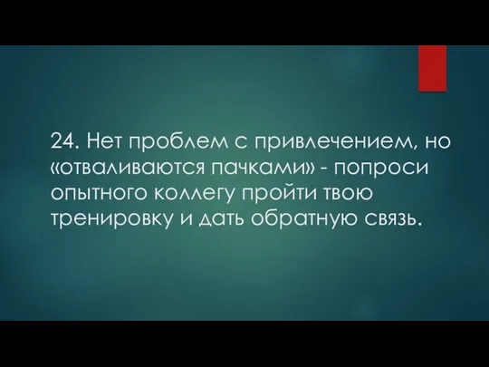 24. Нет проблем с привлечением, но «отваливаются пачками» - попроси