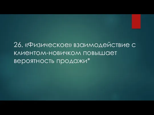 26. «Физическое» взаимодействие с клиентом-новичком повышает вероятность продажи*