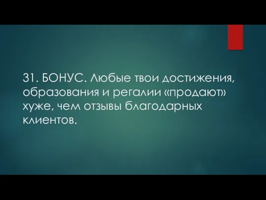 31. БОНУС. Любые твои достижения, образования и регалии «продают» хуже, чем отзывы благодарных клиентов.