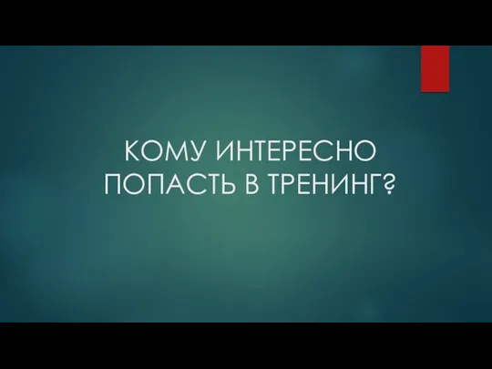 КОМУ ИНТЕРЕСНО ПОПАСТЬ В ТРЕНИНГ?