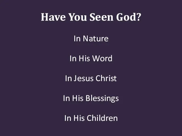 Have You Seen God? In Nature In His Word In