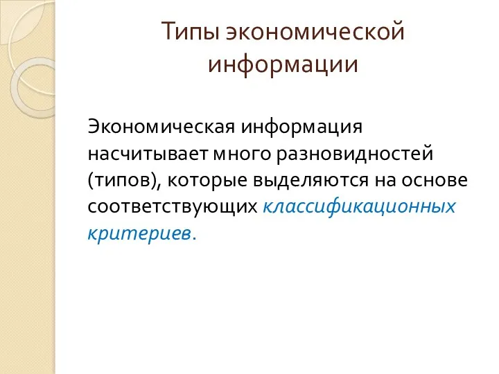 Типы экономической информации Экономическая информация насчитывает много разновидностей (типов), которые выделяются на основе соответствующих классификационных критериев.