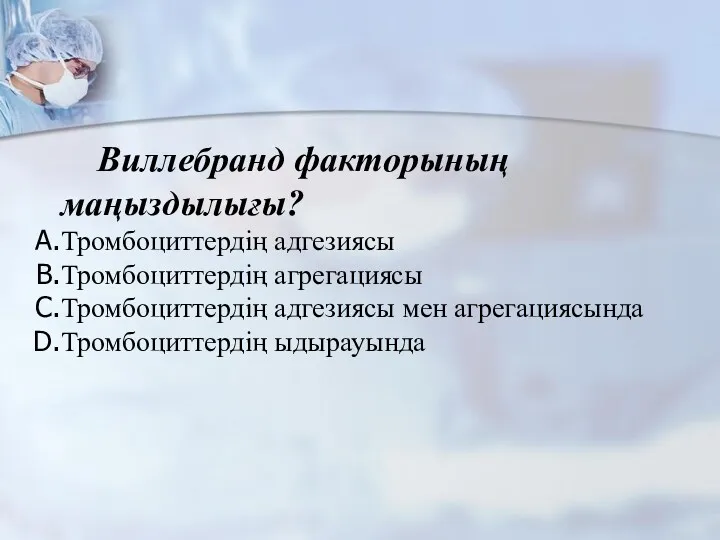 Виллебранд факторының маңыздылығы? Тромбоциттердің адгезиясы Тромбоциттердің агрегациясы Тромбоциттердің адгезиясы мен агрегациясында Тромбоциттердің ыдырауында