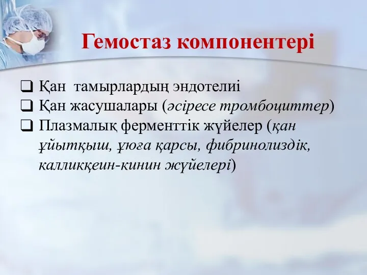 Гемостаз компонентері Қан тамырлардың эндотелиі Қан жасушалары (әсіресе тромбоциттер) Плазмалық