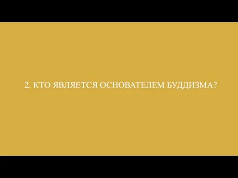 2. КТО ЯВЛЯЕТСЯ ОСНОВАТЕЛЕМ БУДДИЗМА?