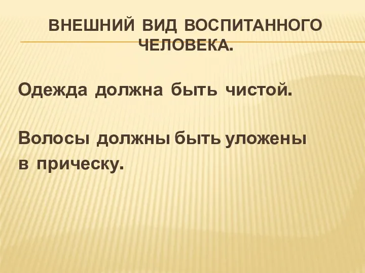 ВНЕШНИЙ ВИД ВОСПИТАННОГО ЧЕЛОВЕКА. Одежда должна быть чистой. Волосы должны быть уложены в прическу.