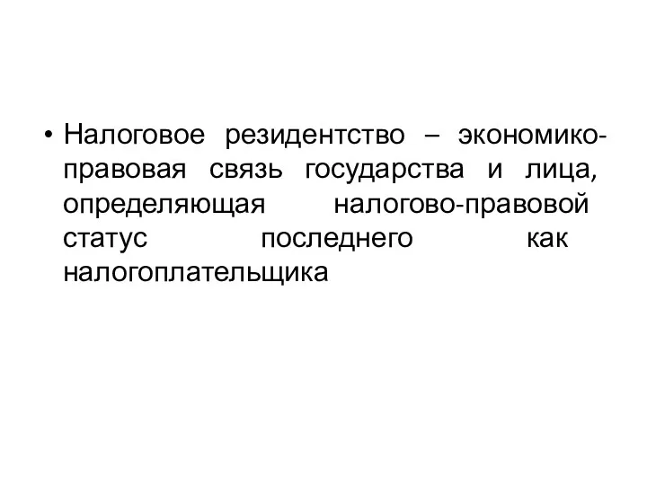 Налоговое резидентство – экономико-правовая связь государства и лица, определяющая налогово-правовой статус последнего как налогоплательщика