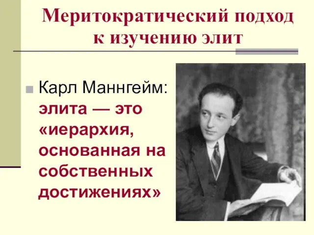 Меритократический подход к изучению элит Карл Маннгейм: элита — это «иерархия, основанная на собственных достижениях»