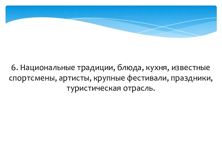 6. Национальные традиции, блюда, кухня, известные спортсмены, артисты, крупные фестивали, праздники, туристическая отрасль.