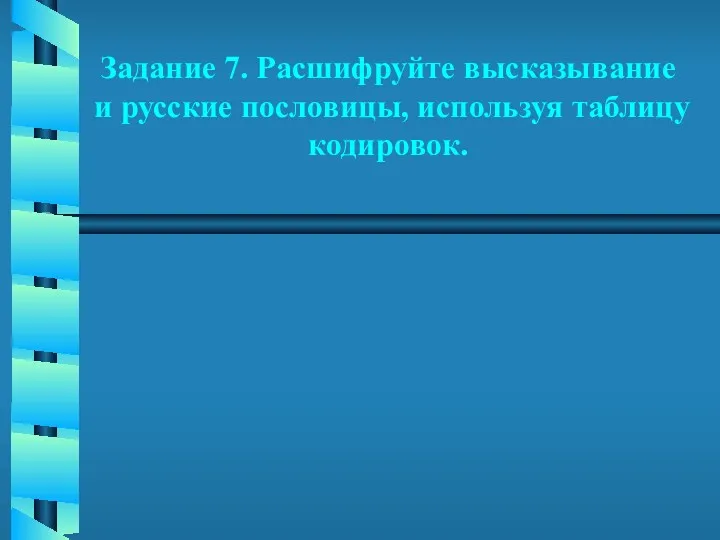 Задание 7. Расшифруйте высказывание и русские пословицы, используя таблицу кодировок.