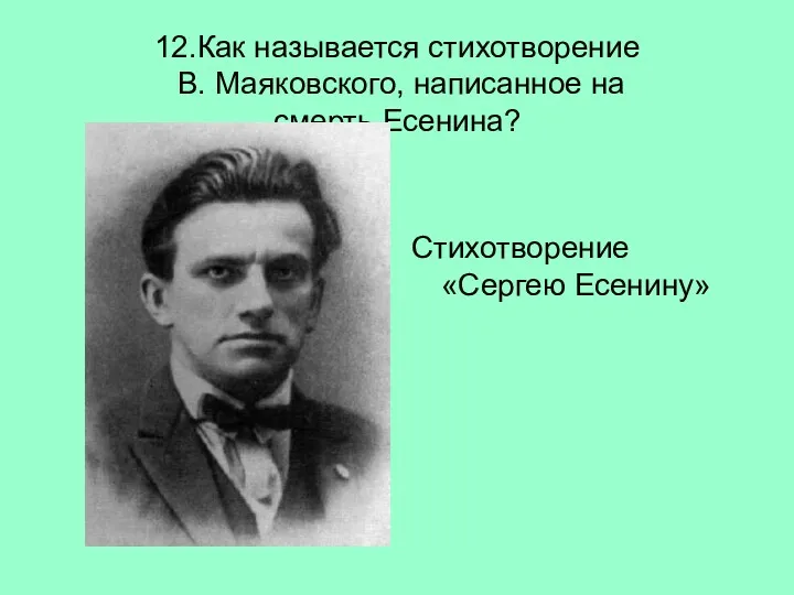 12.Как называется стихотворение В. Маяковского, написанное на смерть Есенина? Стихотворение «Сергею Есенину»