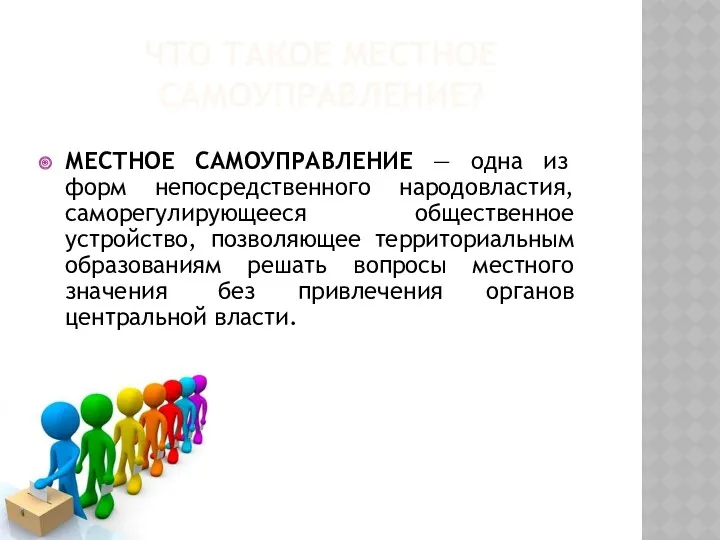 ЧТО ТАКОЕ МЕСТНОЕ САМОУПРАВЛЕНИЕ? МЕСТНОЕ САМОУПРАВЛЕНИЕ — одна из форм