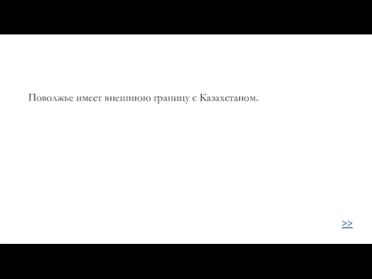 >> Поволжье имеет внешнюю границу с Казахстаном.