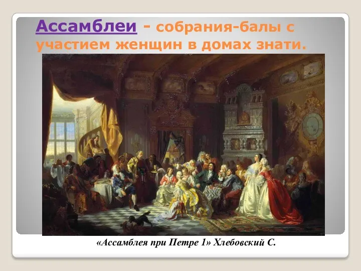 Ассамблеи - собрания-балы с участием женщин в домах знати. «Ассамблея при Петре 1» Хлебовский С.