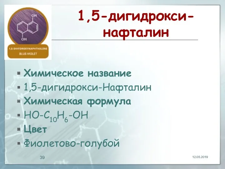 1,5-дигидрокси-нафталин Химическое название 1,5-дигидрокси-Нафталин Химическая формула НО-C10H6-OH Цвет Фиолетово-голубой 12.05.2019