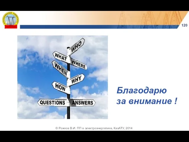 120 © Рожков В.И. ПП в электроэнергетике, КазАТУ, 2014 Благодарю за внимание !