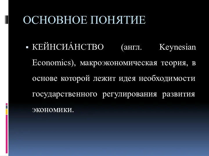 ОСНОВНОЕ ПОНЯТИЕ КЕЙНСИА́НСТВО (англ. Keynesian Economics), макроэкономическая теория, в основе