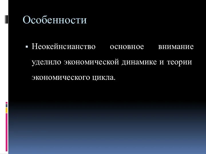 Особенности Неокейнсианство основное внимание уделило экономической динамике и теории экономического цикла.