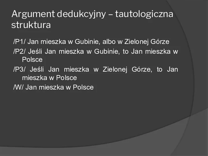 Argument dedukcyjny – tautologiczna struktura /P1/ Jan mieszka w Gubinie,