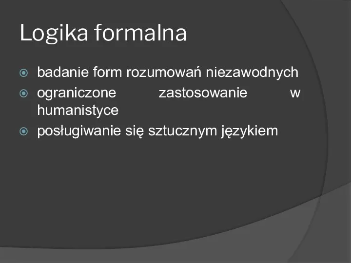 Logika formalna badanie form rozumowań niezawodnych ograniczone zastosowanie w humanistyce posługiwanie się sztucznym językiem