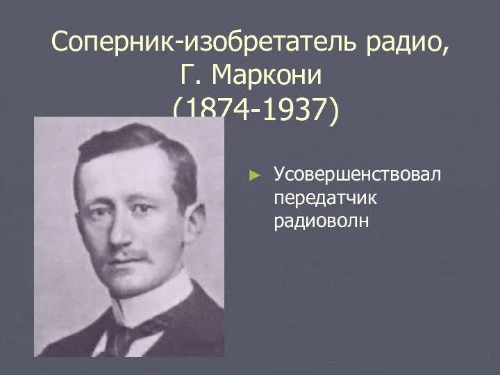 Соперник-изобретатель радио, Г. Маркони (1874-1937) Усовершенствовал передатчик радиоволн