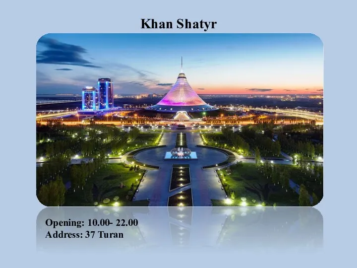 Khan Shatyr Opening: 10.00- 22.00 Address: 37 Turan