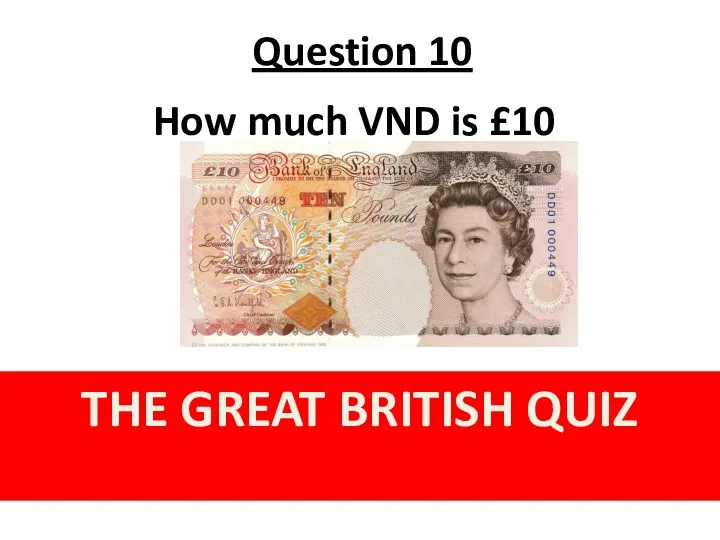 Question 10 THE GREAT BRITISH QUIZ How much VND is £10