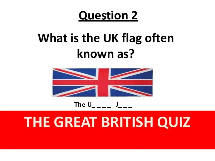 Question 2 THE GREAT BRITISH QUIZ What is the UK