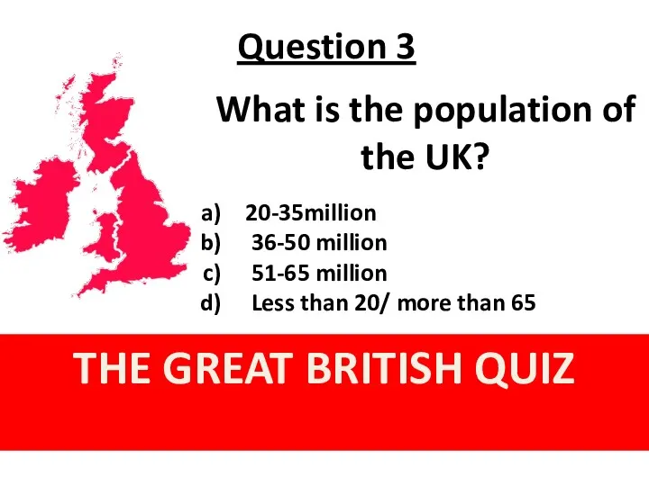 Question 3 THE GREAT BRITISH QUIZ What is the population