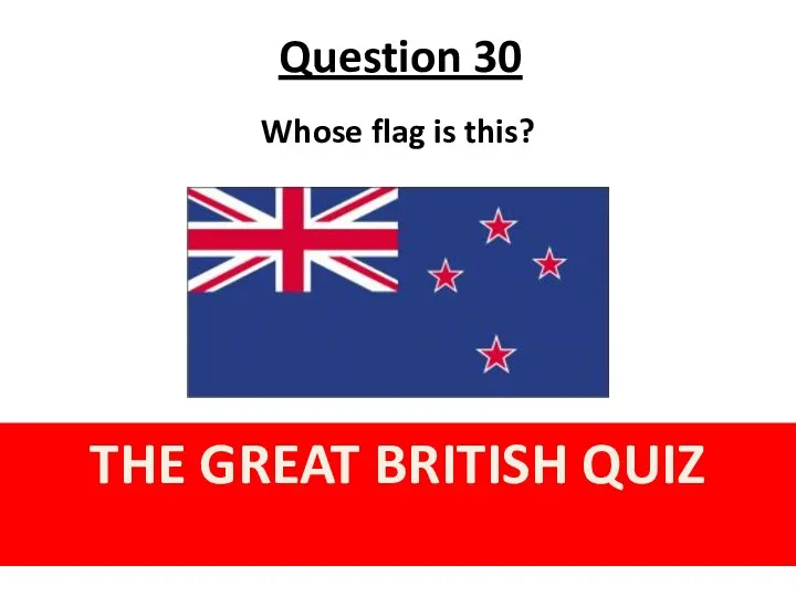 Question 30 THE GREAT BRITISH QUIZ Whose flag is this?