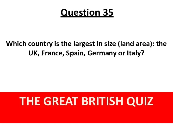 Question 35 THE GREAT BRITISH QUIZ Which country is the