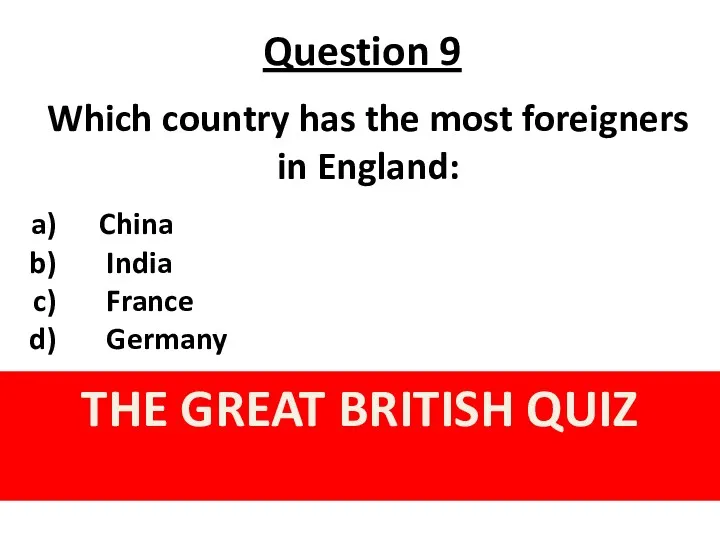 Question 9 THE GREAT BRITISH QUIZ Which country has the