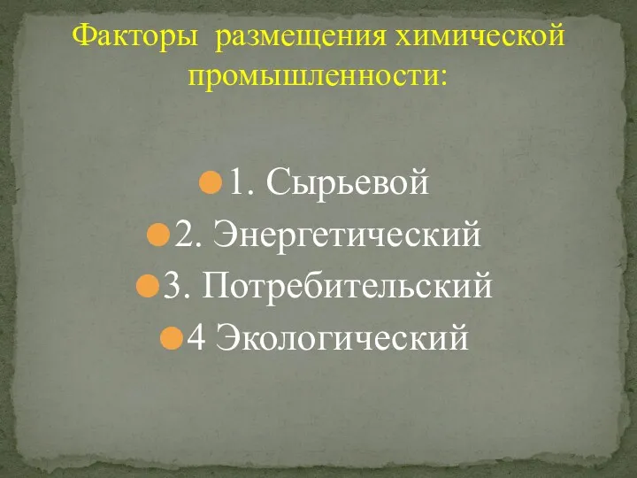 1. Сырьевой 2. Энергетический 3. Потребительский 4 Экологический Факторы размещения химической промышленности: