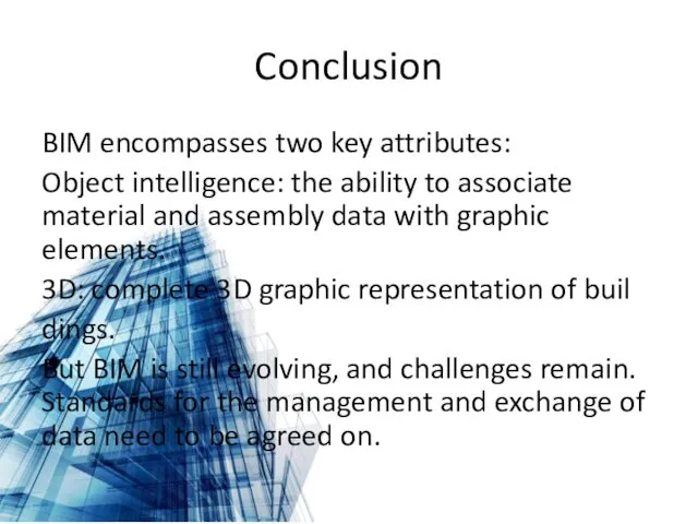Conclusion BIM encompasses two key attributes: Object intelligence: the ability to associate material