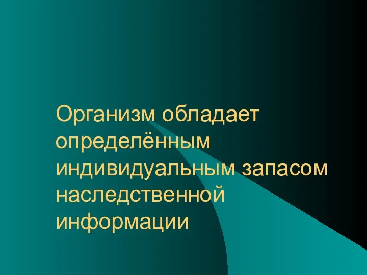 Организм обладает определённым индивидуальным запасом наследственной информации