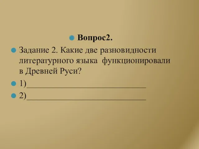 Вопрос2. Задание 2. Какие две разновидности литературного языка функционировали в Древней Руси? 1)___________________________ 2)___________________________